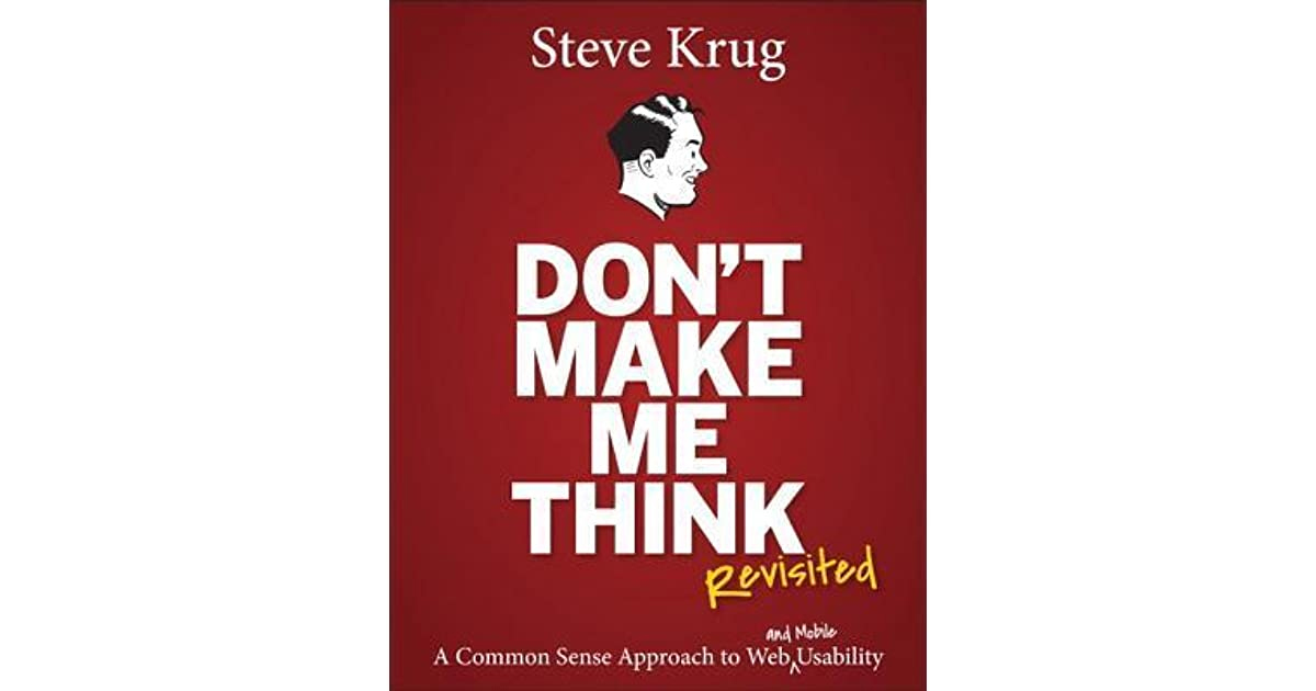 Don't Make Me Think, Revisited: A Common Sense Approach to Web Usability (3rd Edition) (Voices That Matter) by Steve Krug
