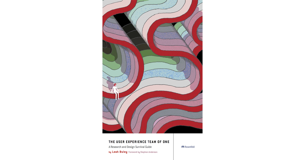 The User Experience Team of One: A Research and Design Survival Guide 1st Edition by Leah Buley